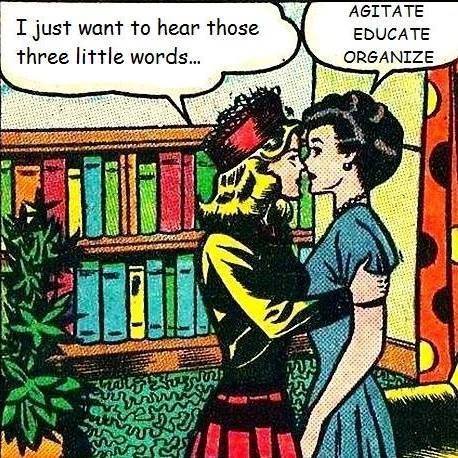 Cartoon of two 1940s-era women embracing. One says: "I just want to hear those three little words." The other says, "Agitate, Educate, Organize"threelittlewords